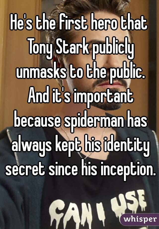 He's the first hero that Tony Stark publicly unmasks to the public. And it's important because spiderman has always kept his identity secret since his inception. 