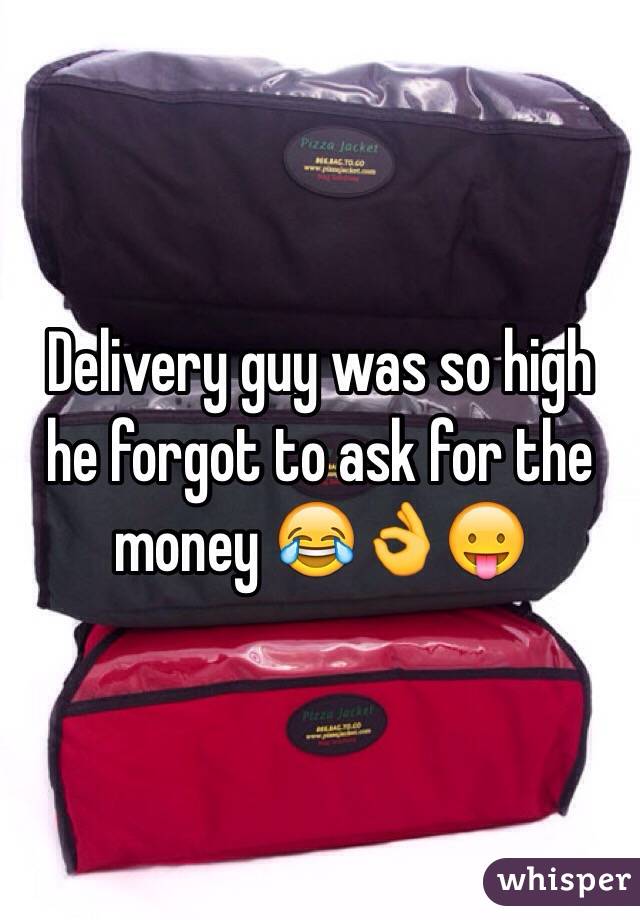 Delivery guy was so high he forgot to ask for the money 😂👌😛