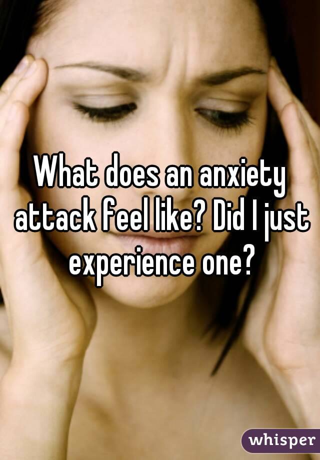 What does an anxiety attack feel like? Did I just experience one?