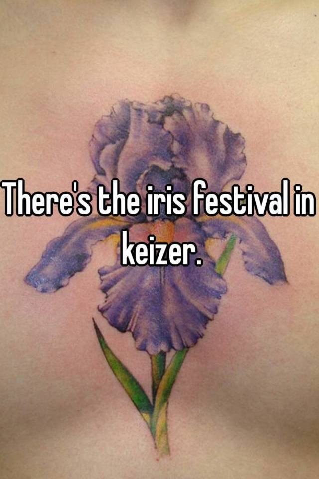 There's the iris festival in keizer.