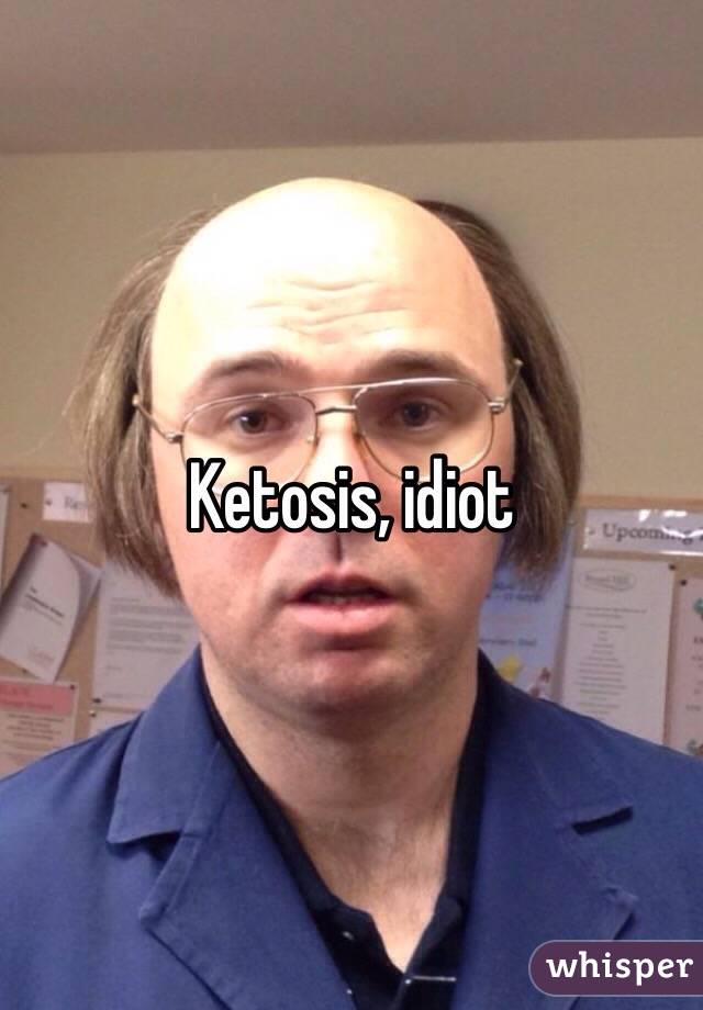 Ketosis, idiot