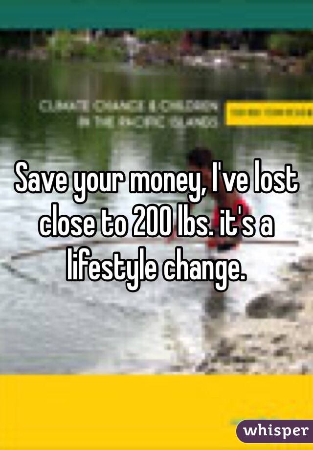 Save your money, I've lost close to 200 lbs. it's a lifestyle change.