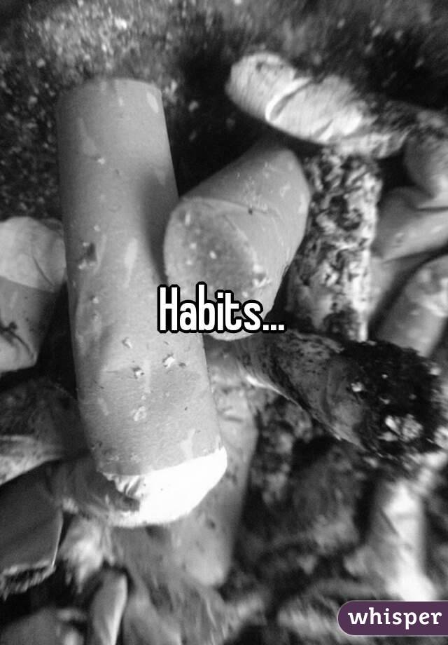 Habits...