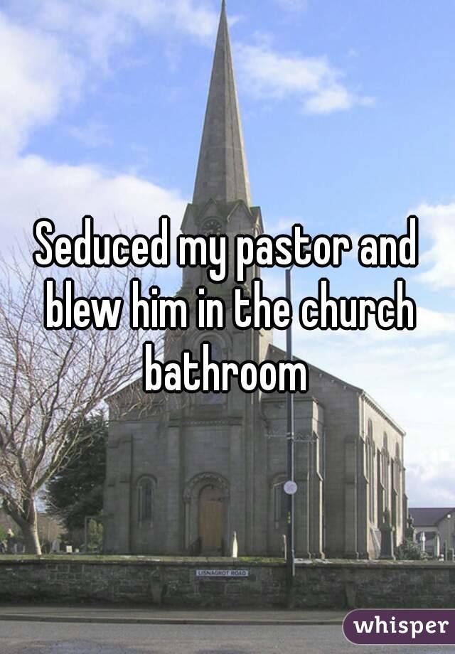 Seduced my pastor and blew him in the church bathroom 