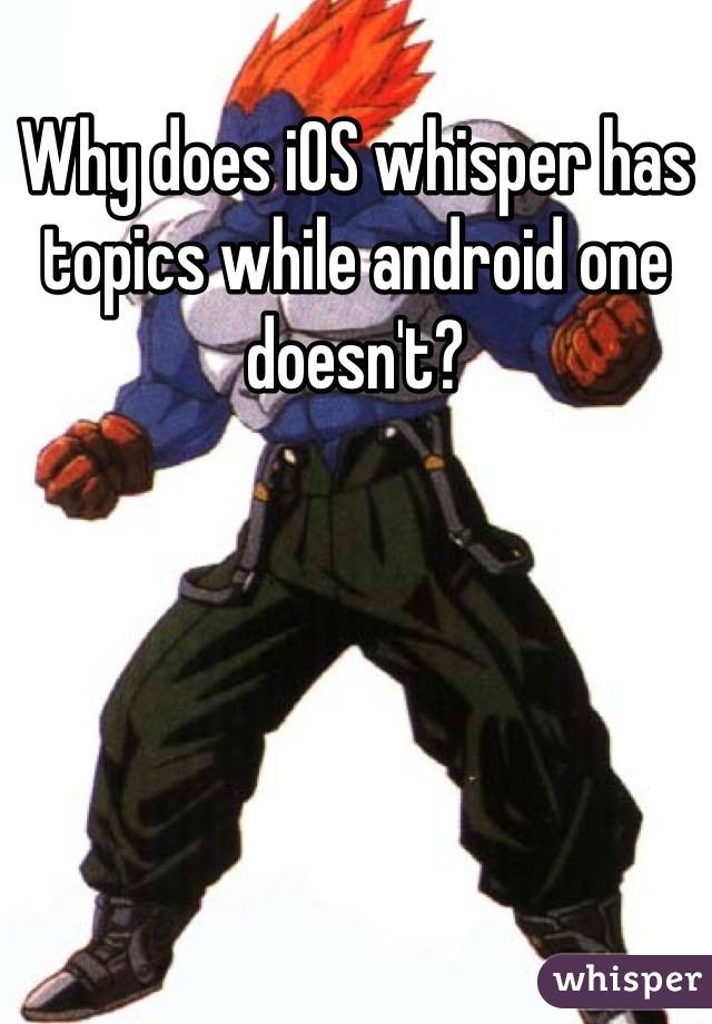 Why does iOS whisper has topics while android one doesn't?