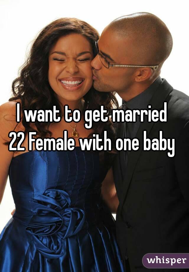 I want to get married 
22 Female with one baby 