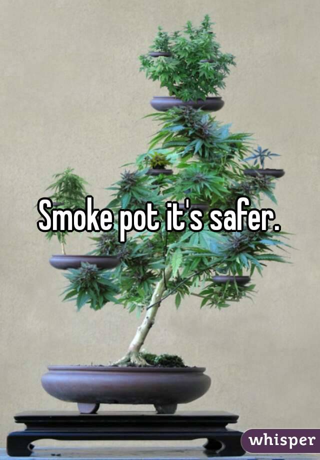 Smoke pot it's safer.