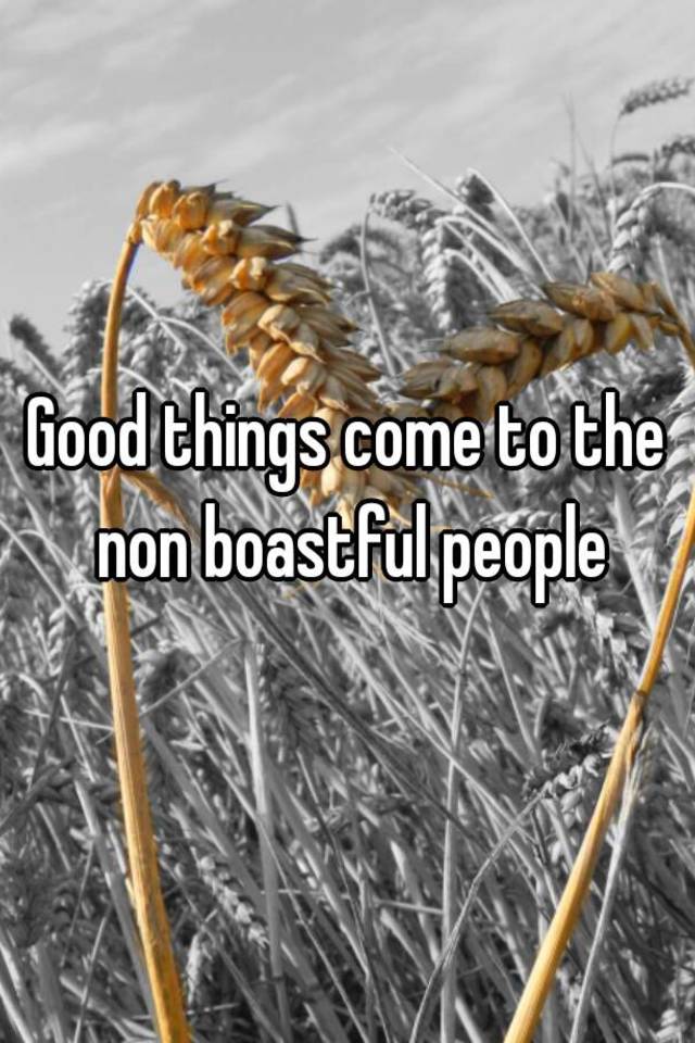 good-things-come-to-the-non-boastful-people