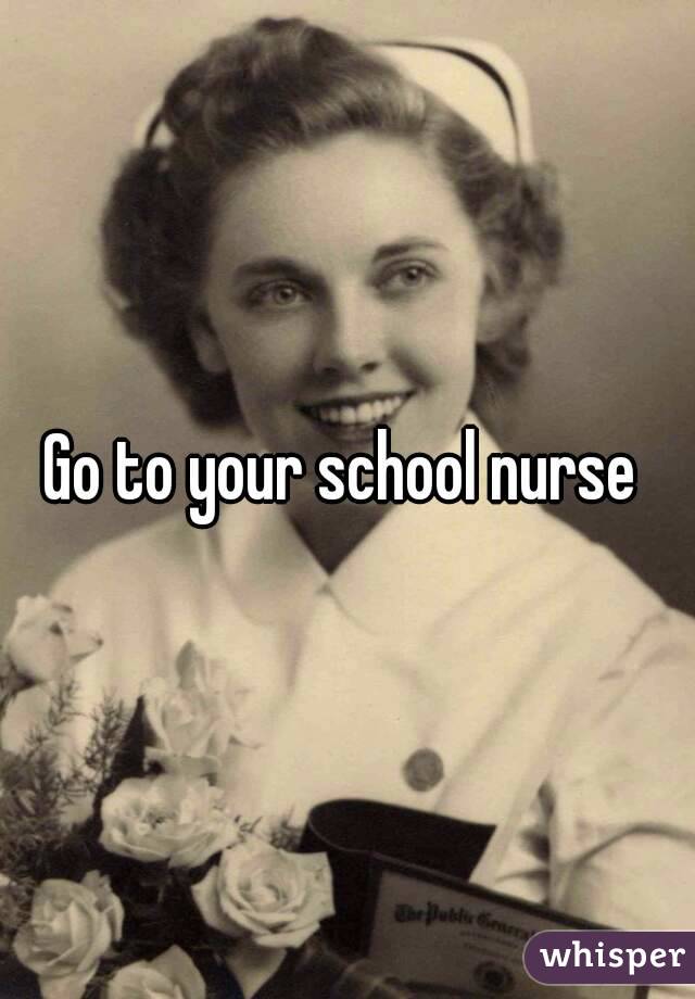 Go to your school nurse 