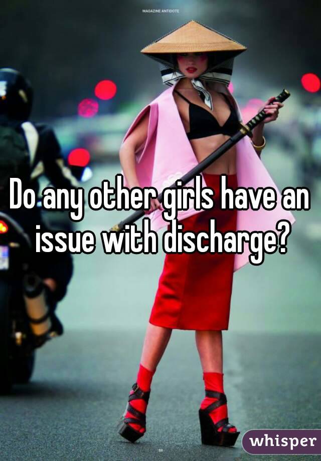 Do any other girls have an issue with discharge?