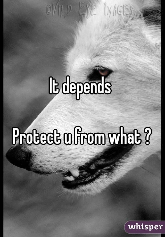 It depends 

Protect u from what ?