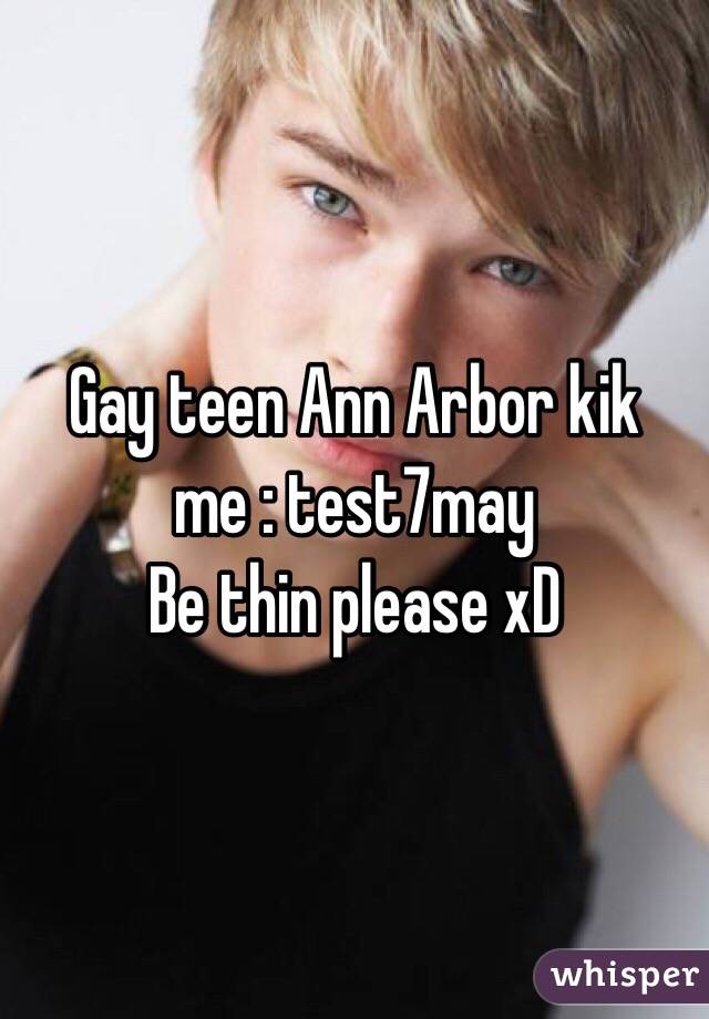Gay teen Ann Arbor kik me : test7may
Be thin please xD