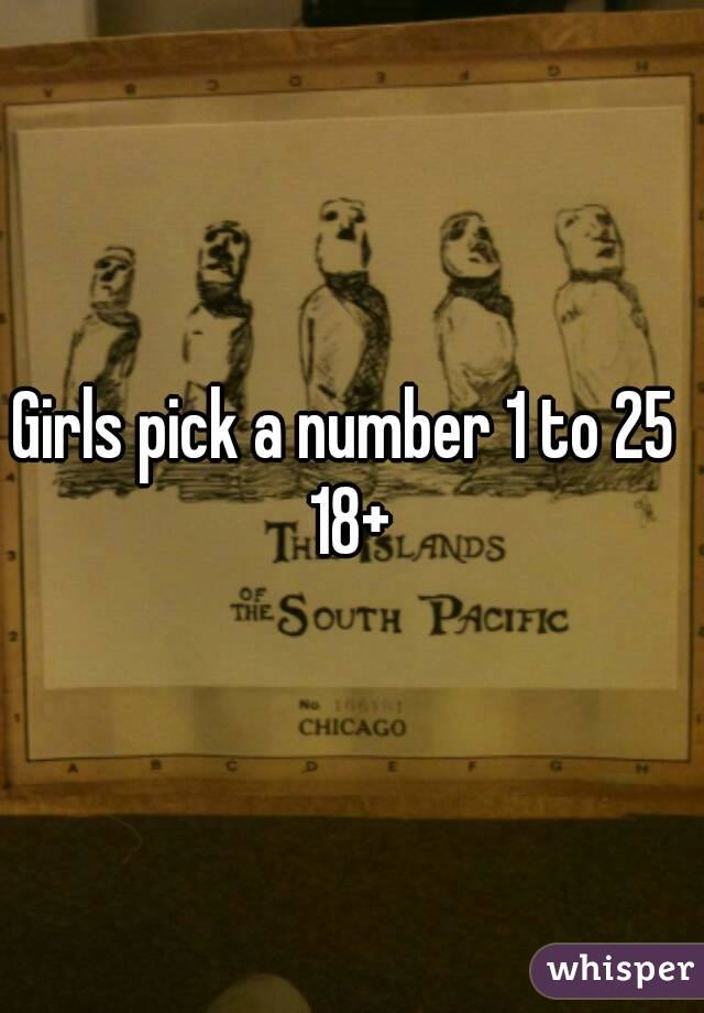 Girls pick a number 1 to 25 
18+