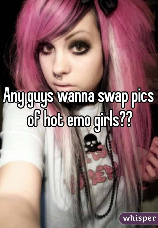 Any guys wanna swap pics of hot emo girls??