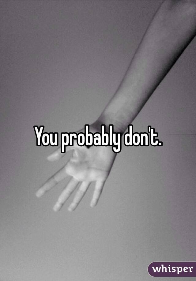 You probably don't. 