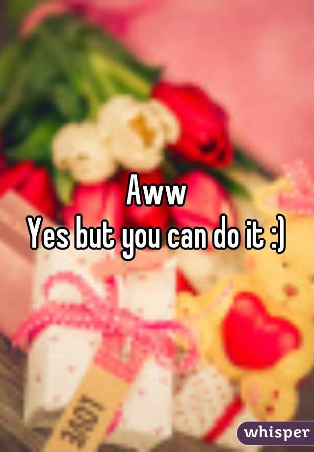 Aww
Yes but you can do it :)