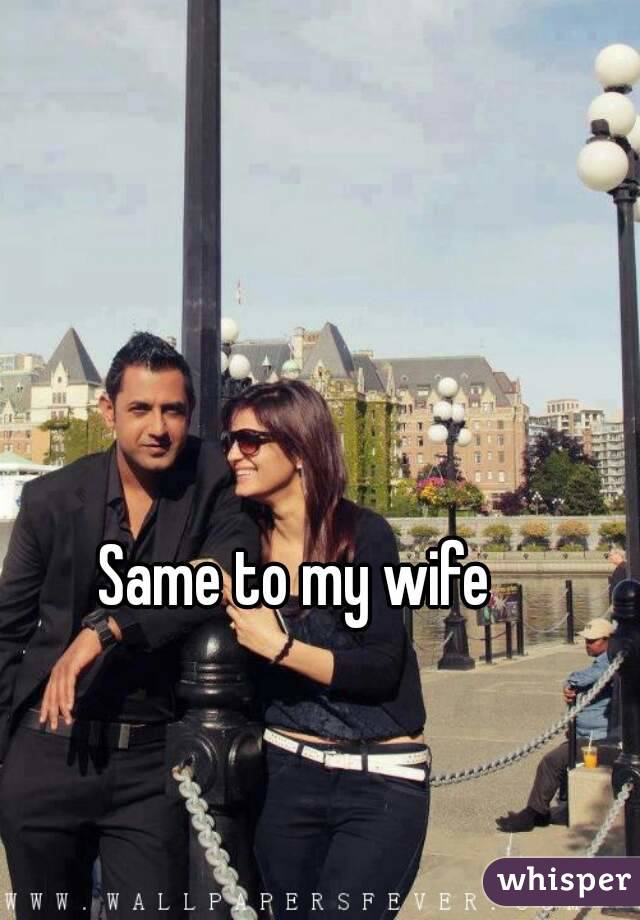Same to my wife