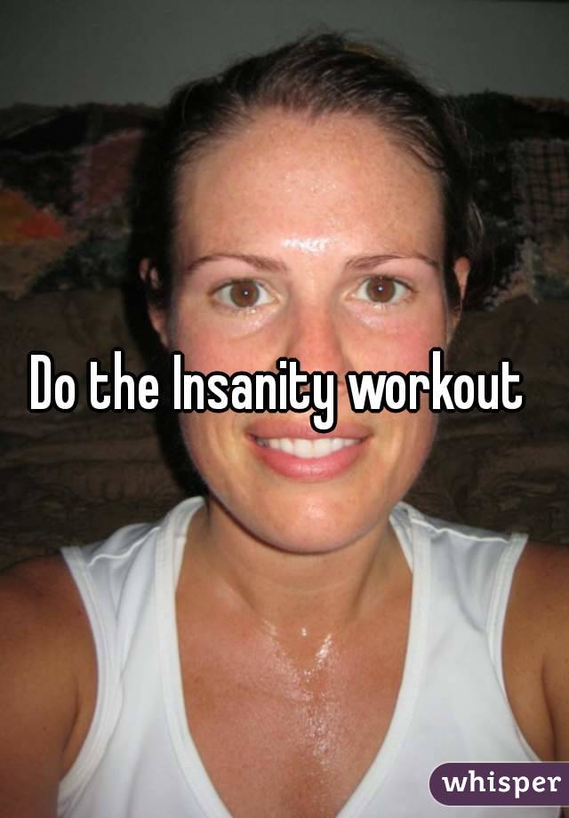 Do the Insanity workout 