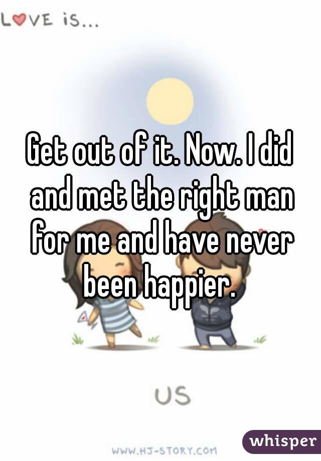 Get out of it. Now. I did and met the right man for me and have never been happier. 