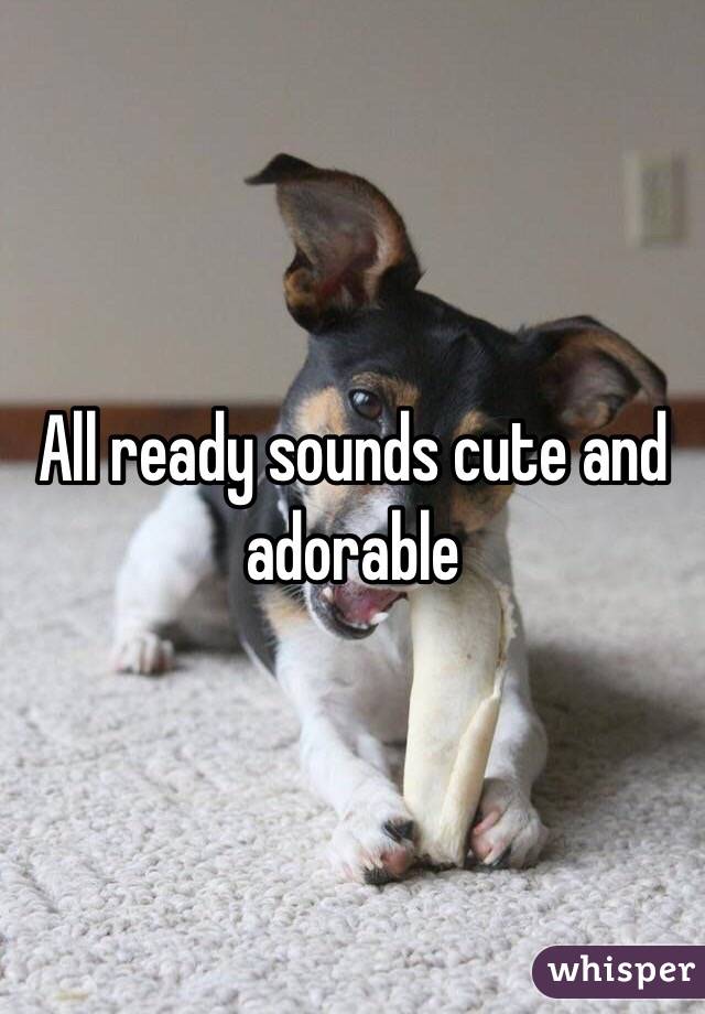 All ready sounds cute and adorable 