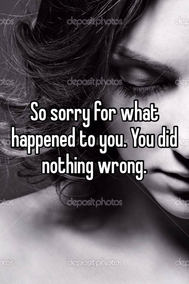 so-sorry-for-what-happened-to-you-you-did-nothing-wrong