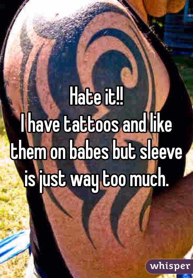 Hate it!!
I have tattoos and like them on babes but sleeve is just way too much. 