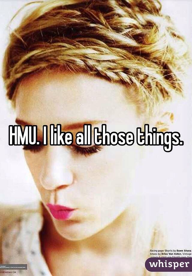 HMU. I like all those things.