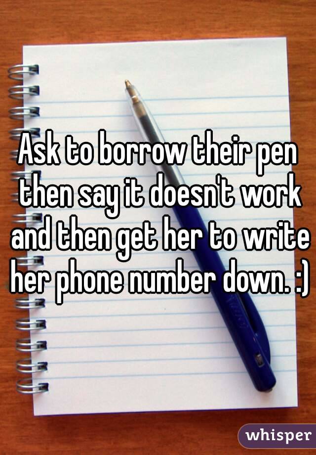 Ask to borrow their pen then say it doesn't work and then get her to write her phone number down. :)