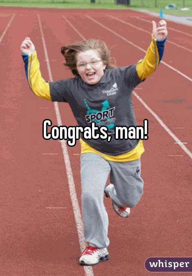 Congrats, man!