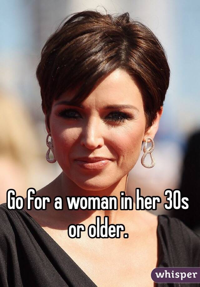 Go for a woman in her 30s or older.