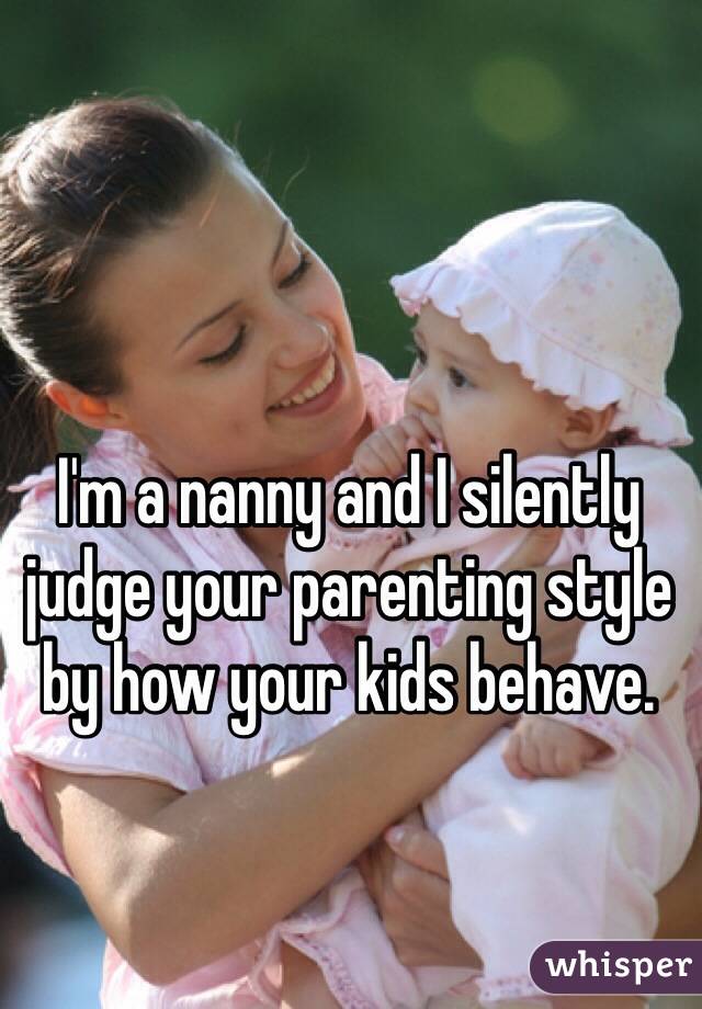 I'm a nanny and I silently judge your parenting style by how your kids behave.
