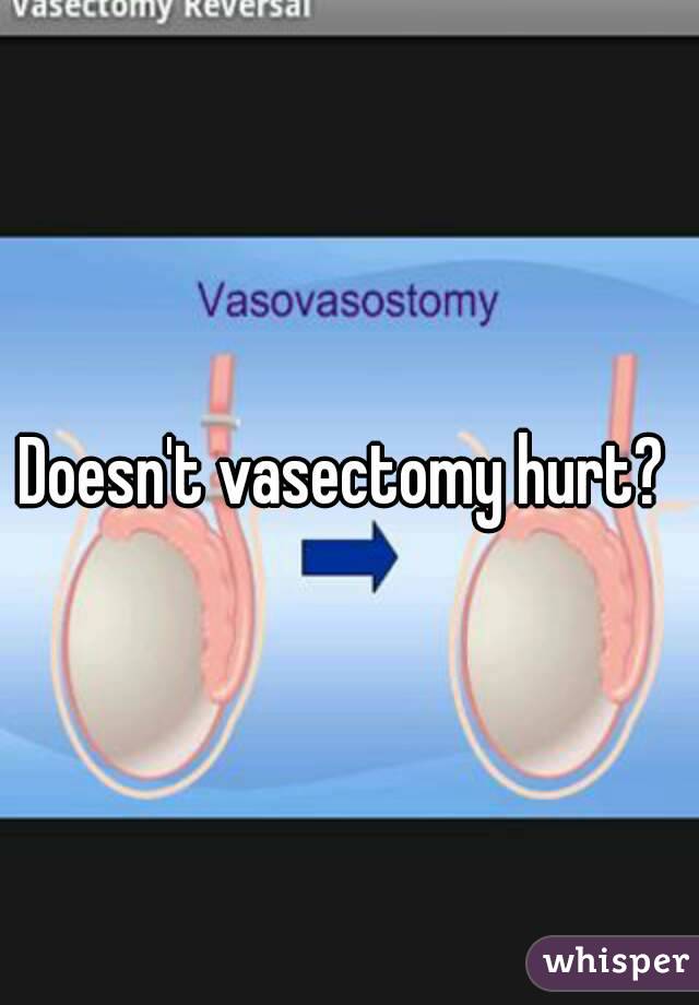Doesn't vasectomy hurt? 