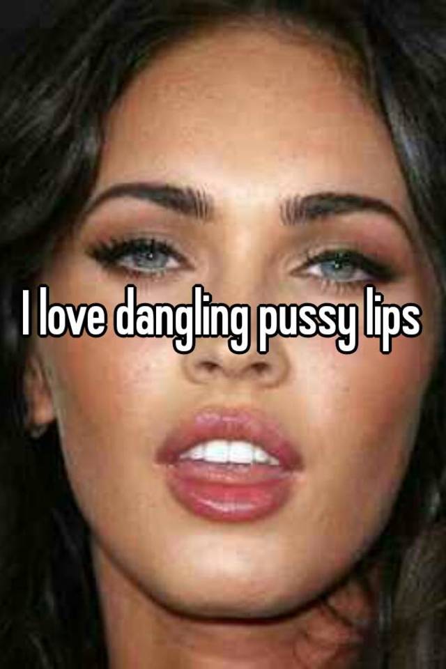 I Love Dangling Pussy Lips