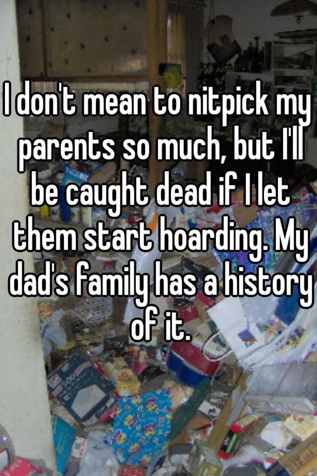 i-don-t-mean-to-nitpick-my-parents-so-much-but-i-ll-be-caught-dead-if