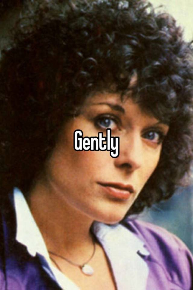 Gently