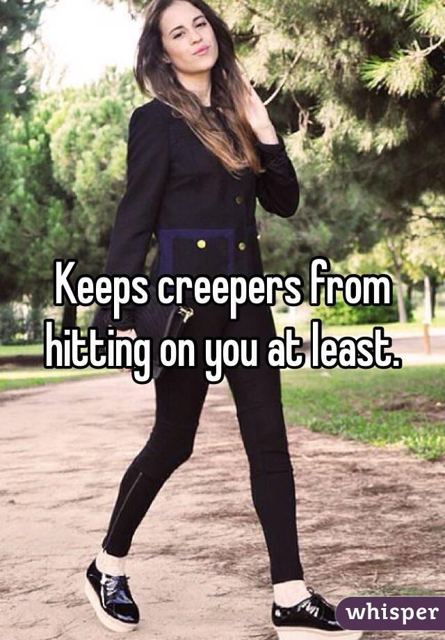 Keeps creepers from hitting on you at least. 