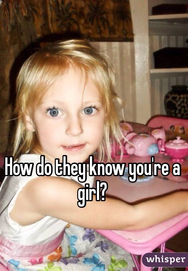 How do they know you're a girl?