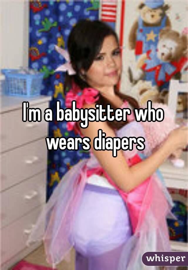 I'm a babysitter who wears diapers