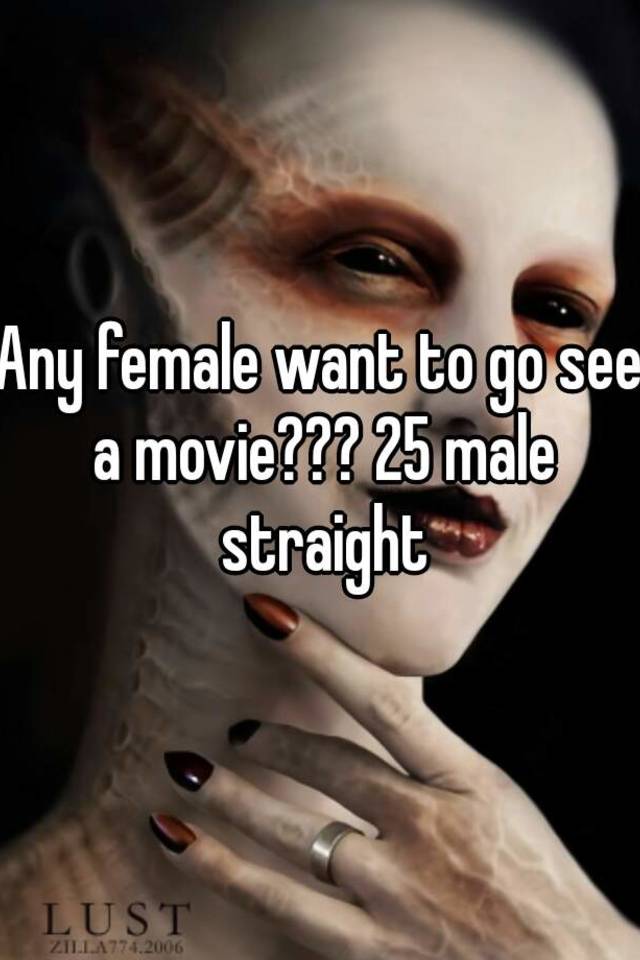 any-female-want-to-go-see-a-movie-25-male-straight