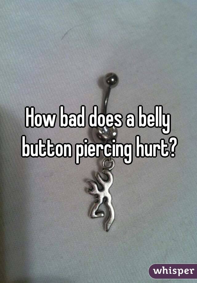 How bad does a belly button piercing hurt?