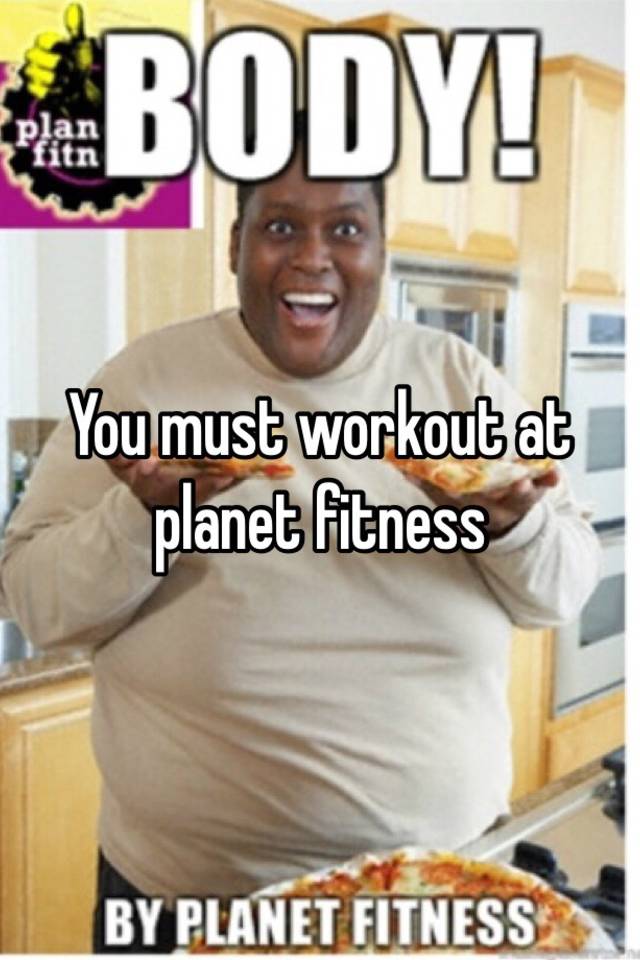 you-must-workout-at-planet-fitness