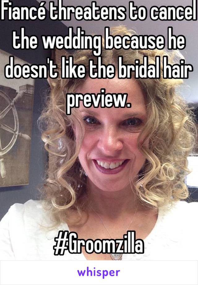 Fiancé threatens to cancel the wedding because he doesn't like the bridal hair preview. 




#Groomzilla