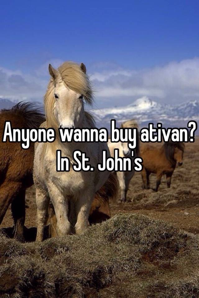 Anyone wanna buy ativan? In St. John's 