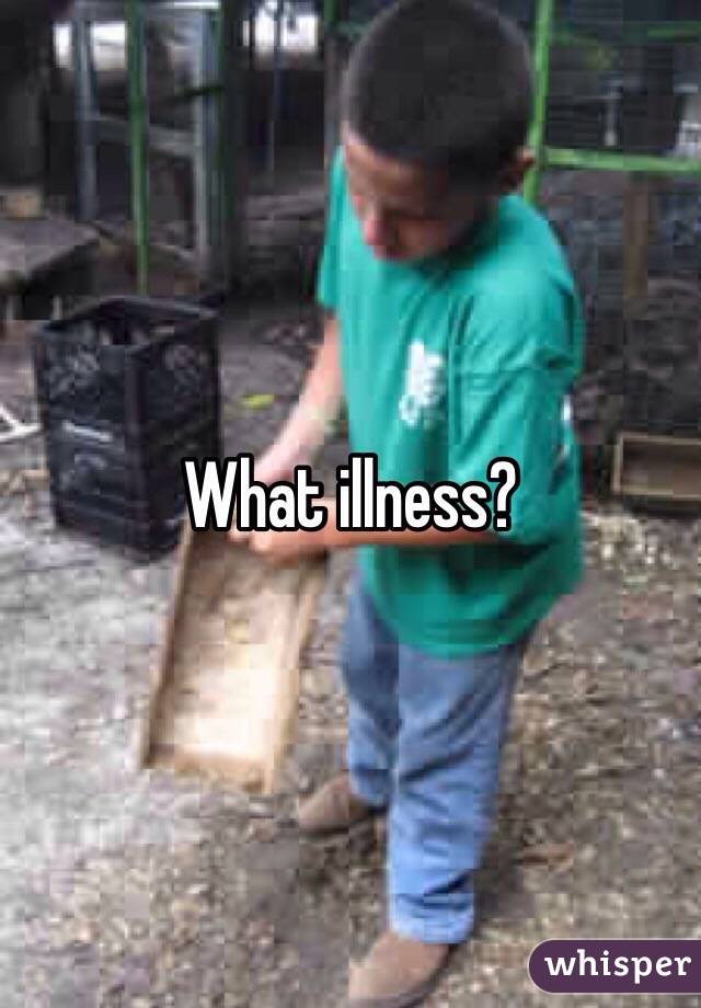 What illness? 