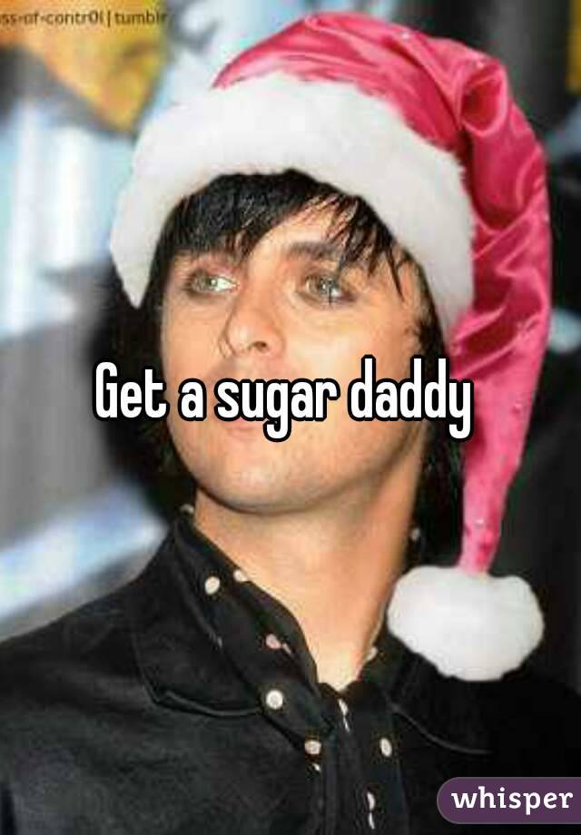 Get a sugar daddy 