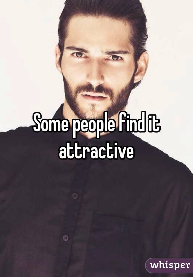 Some people find it attractive