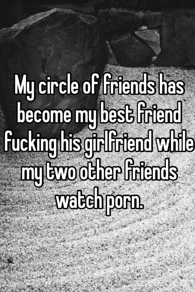 My Circle Of Friends Has Become My Best Friend Fucking His Girlfriend While My Two Other Friends