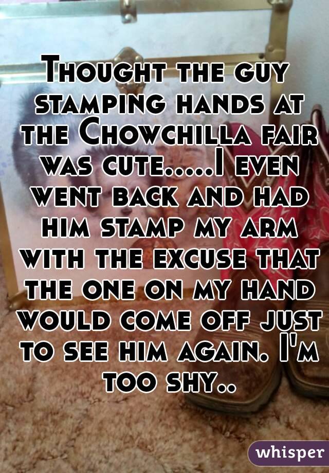 Thought the guy stamping hands at the Chowchilla fair was cute.....I even went back and had him stamp my arm with the excuse that the one on my hand would come off just to see him again. I'm too shy..