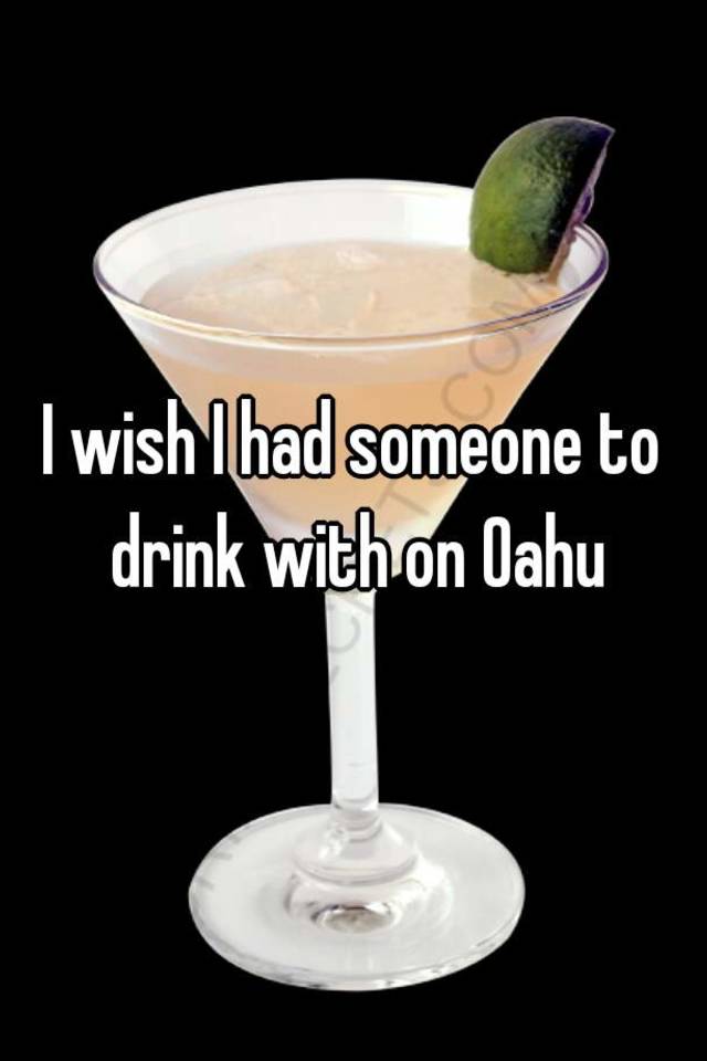 i-wish-i-had-someone-to-drink-with-on-oahu