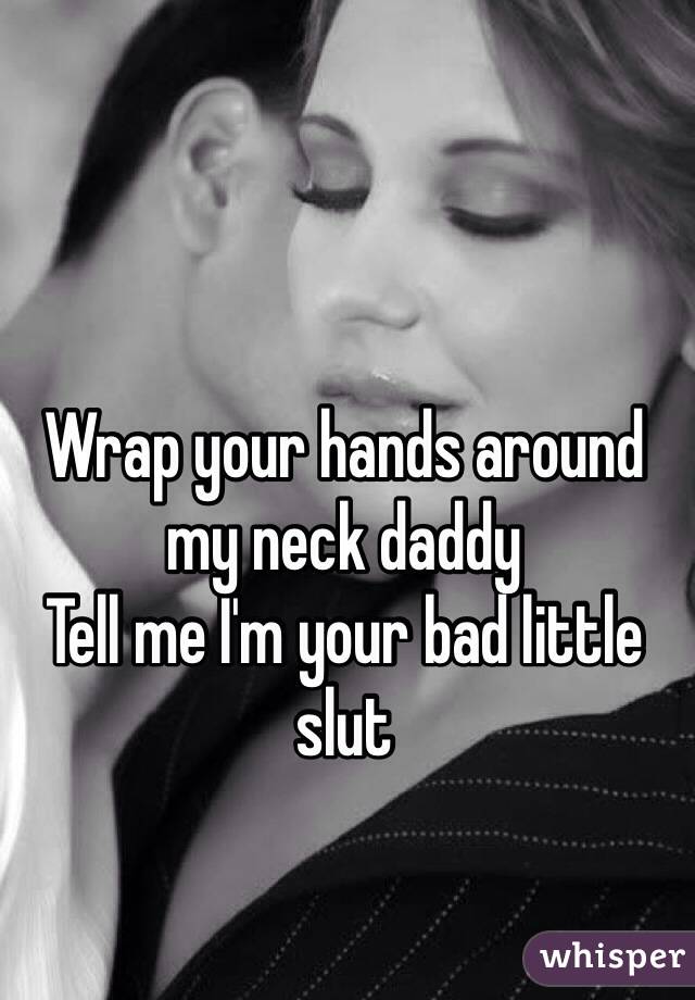 Wrap Your Hands Around My Neck Daddy Tell Me I M Your Bad